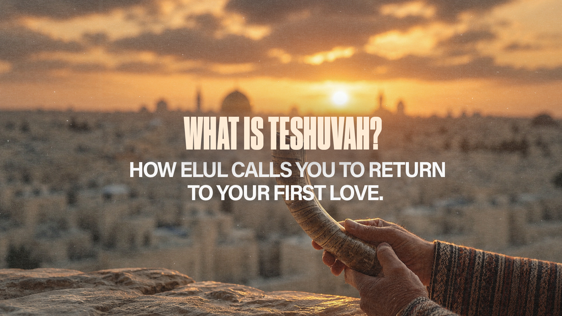 What is Teshuvah? How Elul calls you to return to your first love.